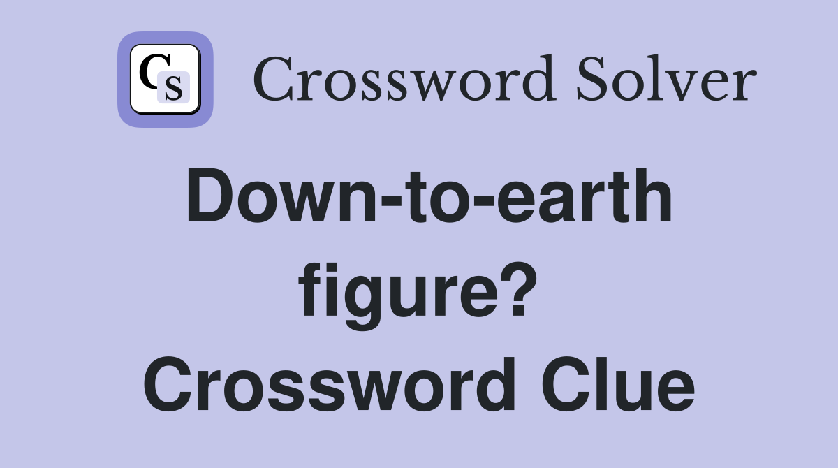 Downtoearth figure? Crossword Clue Answers Crossword Solver